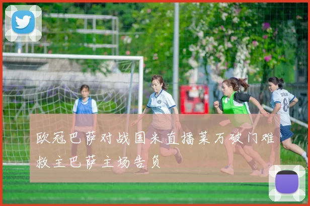 欧冠巴萨对战国米直播莱万破门难救主巴萨主场告负