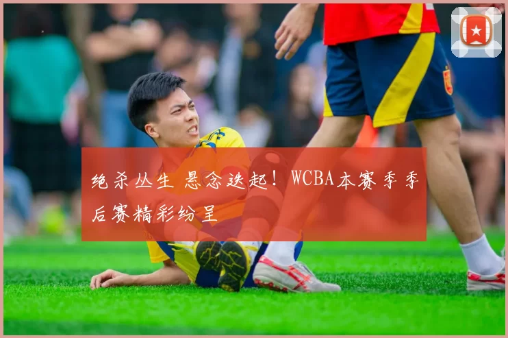 绝杀丛生 悬念迭起！WCBA本赛季季后赛精彩纷呈